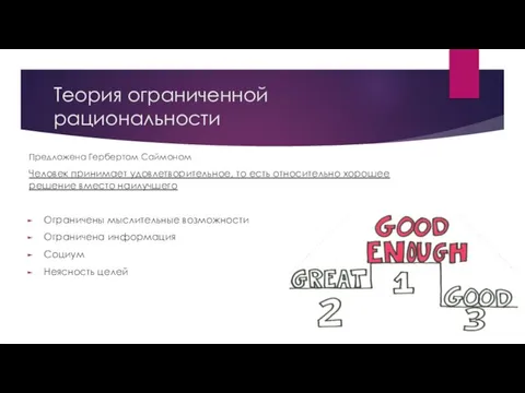 Теория ограниченной рациональности Предложена Гербертом Саймоном Человек принимает удовлетворительное, то есть относительно