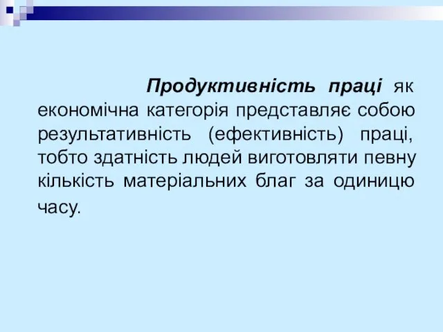 Продуктивність праці як економічна категорія представляє собою результативність (ефективність) праці, тобто здатність