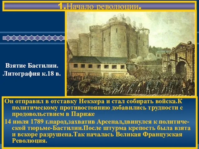 1.Начало революции. Он отправил в отставку Неккера и стал собирать войска.К политическому