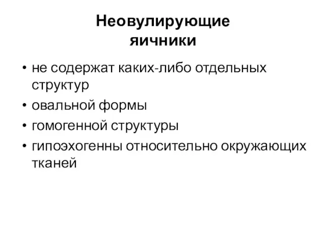 Неовулирующие яичники не содержат каких-либо отдельных структур овальной формы гомогенной структуры гипоэхогенны относительно окружающих тканей