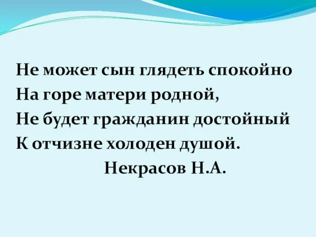 Не может сын глядеть спокойно На горе матери родной, Не будет гражданин