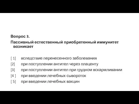 Вопрос 3. Пассивный естественный приобретенный иммунитет возникает [ 1] вследствие перенесенного заболевания