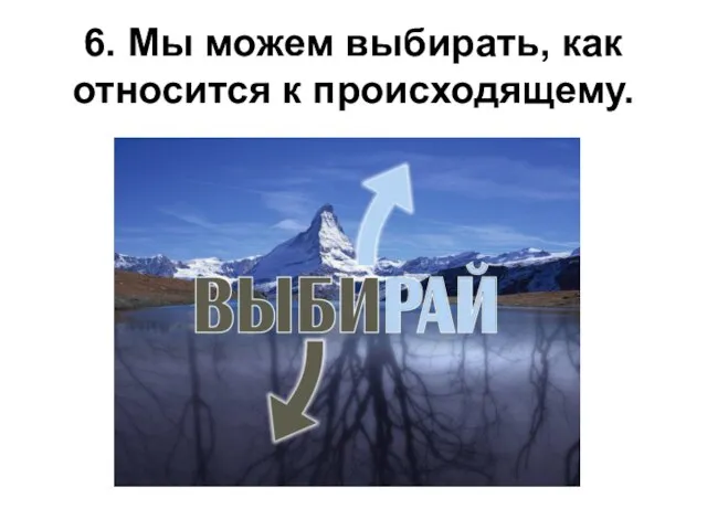 6. Мы можем выбирать, как относится к происходящему.