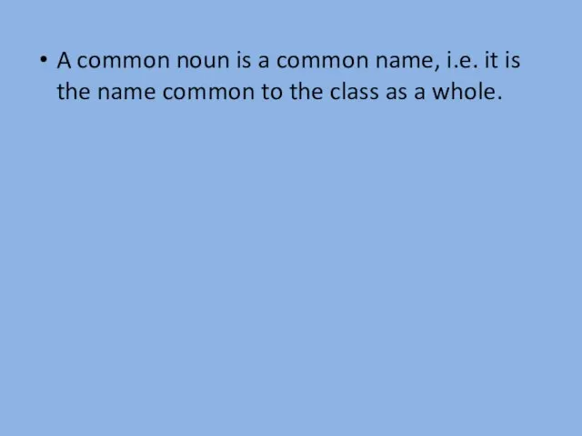 A common noun is a common name, i.e. it is the name
