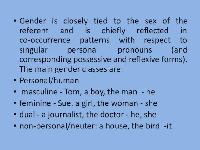 Gender is closely tied to the sex of the referent and is