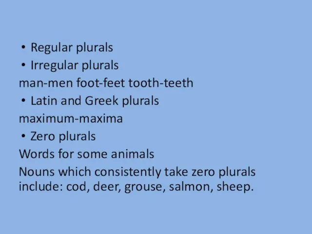 Regular plurals Irregular plurals man-men foot-feet tooth-teeth Latin and Greek plurals maximum-maxima
