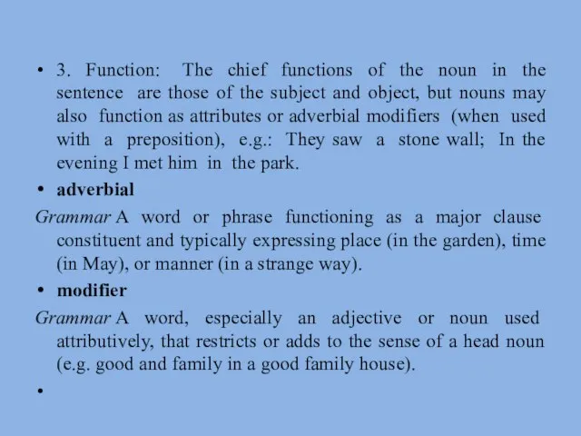 3. Function: The chief functions of the noun in the sentence are
