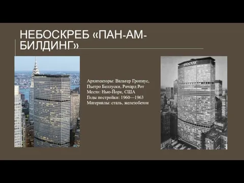 НЕБОСКРЕБ «ПАН-АМ-БИЛДИНГ» Архитекторы: Вальтер Гропиус, Пьетро Беллуски, Ричард Рот Место: Нью-Йорк, США