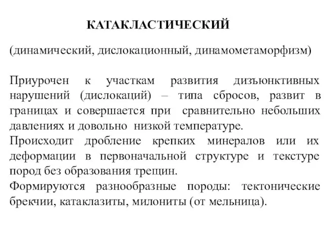 КАТАКЛАСТИЧЕСКИЙ (динамический, дислокационный, динамометаморфизм) Приурочен к участкам развития дизъюнктивных нарушений (дислокаций) –