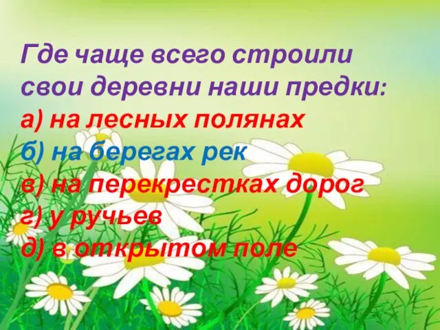 Где чаще всего строили свои деревни наши предки: а) на лесных полянах