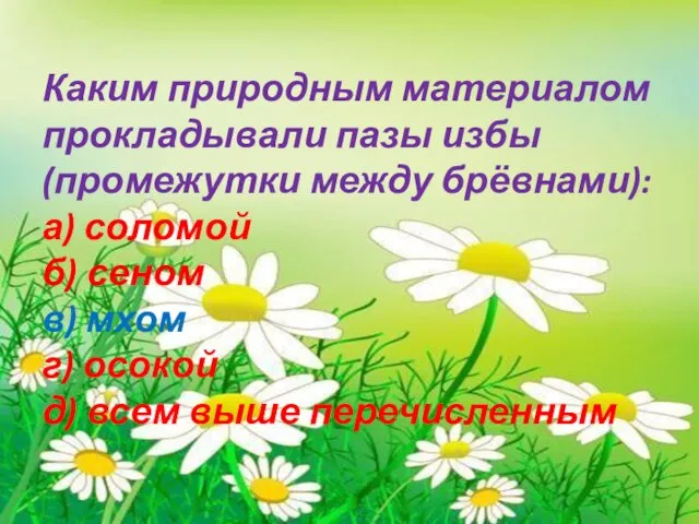 Каким природным материалом прокладывали пазы избы (промежутки между брёвнами): а) соломой б)