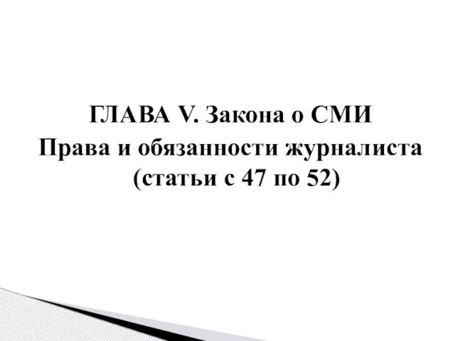 ГЛАВА V. Закона о СМИ Права и обязанности журналиста (статьи с 47 по 52)