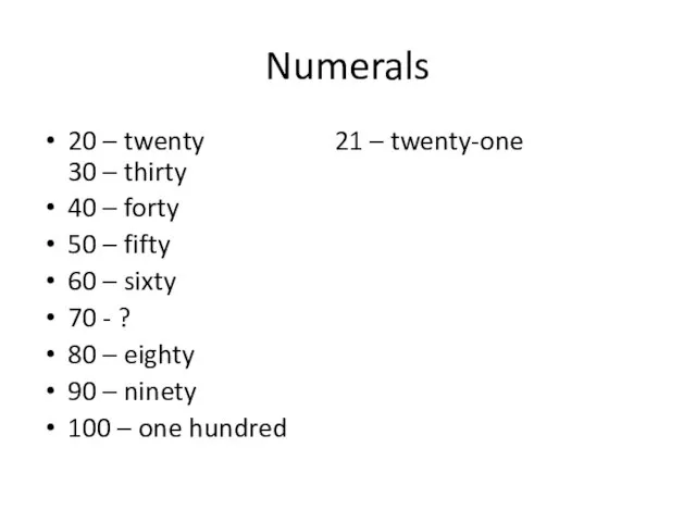 Numerals 20 – twenty 21 – twenty-one 30 – thirty 40 –
