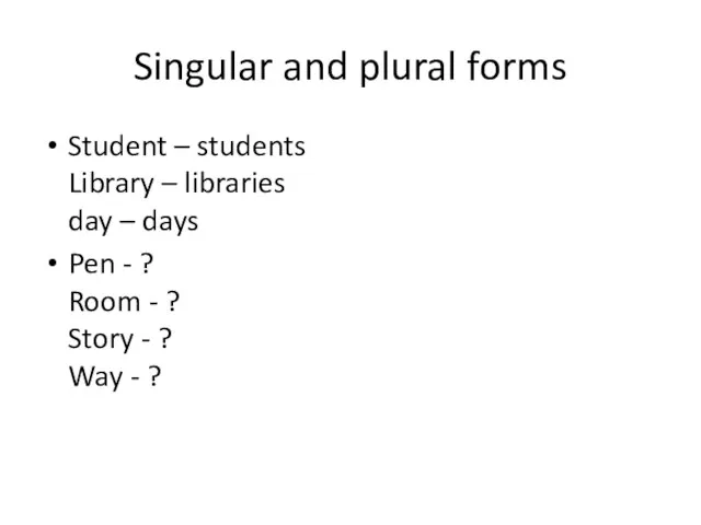 Singular and plural forms Student – students Library – libraries day –