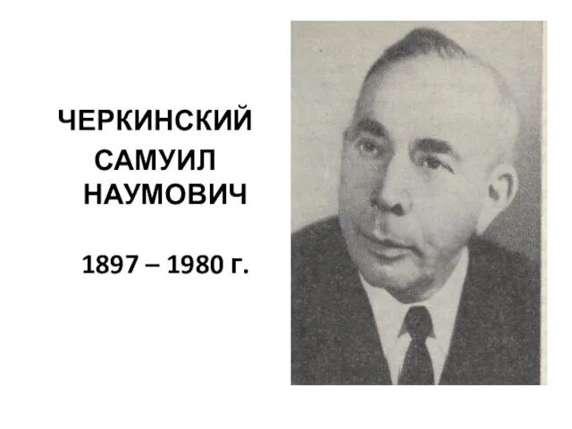 ЧЕРКИНСКИЙ САМУИЛ НАУМОВИЧ 1897 – 1980 г.