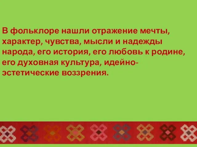 В фольклоре нашли отражение мечты, характер, чувства, мысли и надежды народа, его