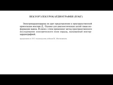 предложена в 1913 голландским учёным В. Эйнтховеном. ВЕКТОРЭЛЕКТРОКАРДИОГРАФИЯ (ВЭКГ)