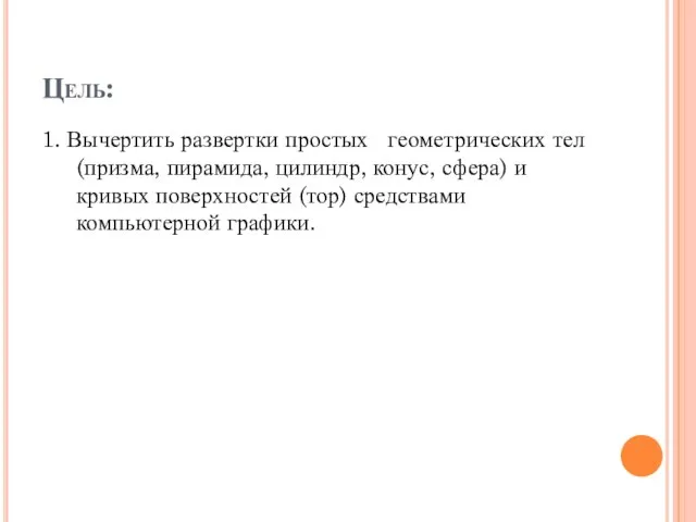 Цель: 1. Вычертить развертки простых геометрических тел (призма, пирамида, цилиндр, конус, сфера)