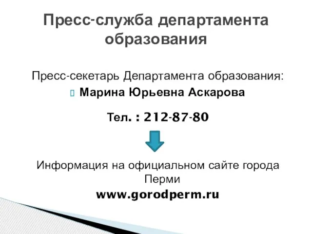 Пресс-секетарь Департамента образования: Марина Юрьевна Аскарова Тел. : 212-87-80 Информация на официальном