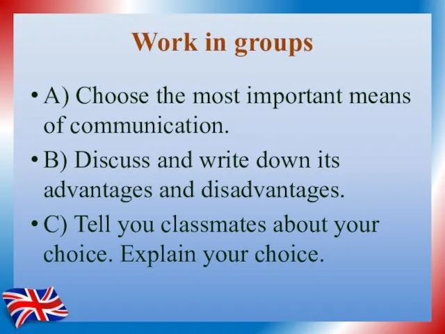 Work in groups A) Choose the most important means of communication. B)