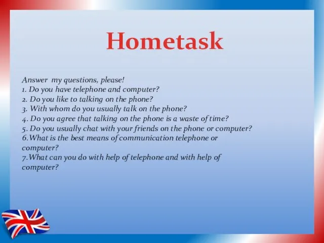 Hometask Answer my questions, please! 1. Do you have telephone and computer?