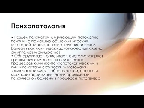 Психопатология • Раздел психиатрии, изучающий патологию психики с помощью общеклинических категорий: возникновение,