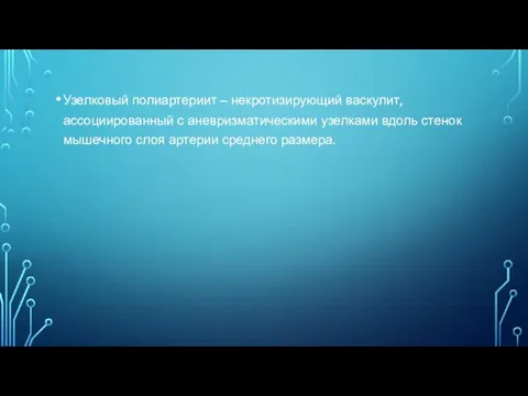 Узелковый полиартериит – некротизирующий васкулит, ассоциированный с аневризматическими узелками вдоль стенок мышечного слоя артерии среднего размера.