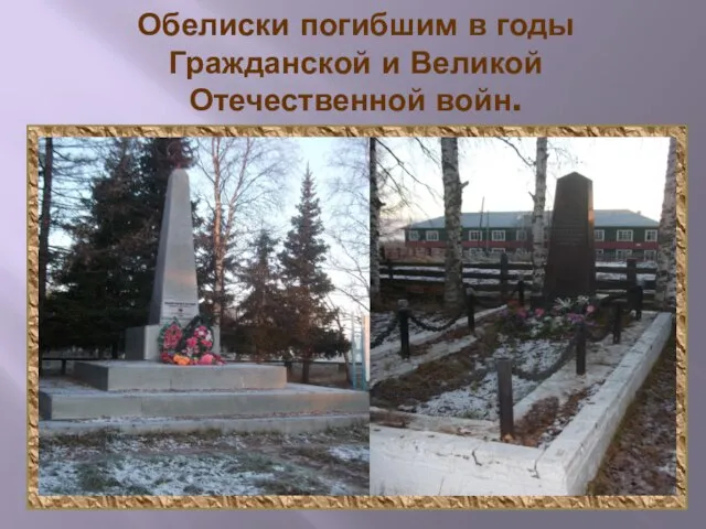 Обелиски погибшим в годы Гражданской и Великой Отечественной войн.