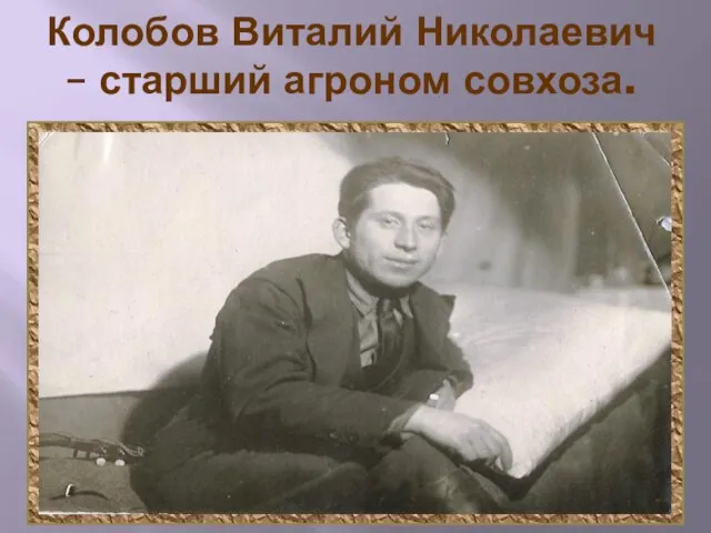 Колобов Виталий Николаевич – старший агроном совхоза.