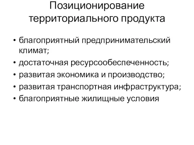 Позиционирование территориального продукта благоприятный предпринимательский климат; достаточная ресурсообеспеченность; развитая экономика и производство;