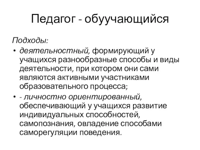 Педагог - обуучающийся Подходы: деятельностный, формирующий у учащихся разнообразные способы и виды