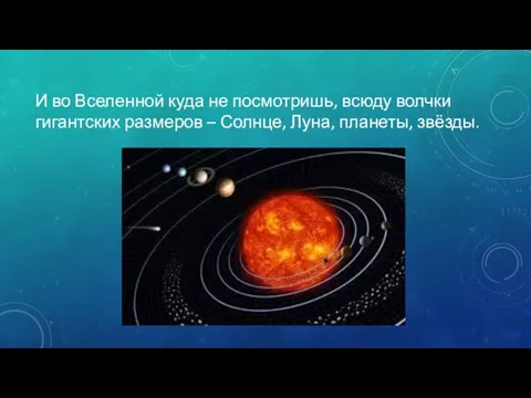 И во Вселенной куда не посмотришь, всюду волчки гигантских размеров – Солнце, Луна, планеты, звёзды.