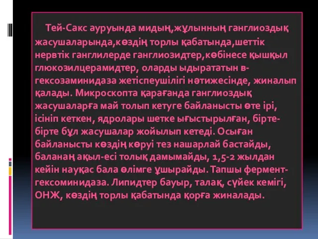 Тей-Сакс ауруында мидың,жұлынның ганглиоздық жасушаларында,көздің торлы қабатында,шеттік нервтік ганглилерде ганглиозидтер,көбінесе қышқыл глюкозилцерамидтер,