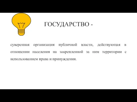 ГОСУДАРСТВО - суверенная организация публичной власти, действующая в отношении населения на закрепленной