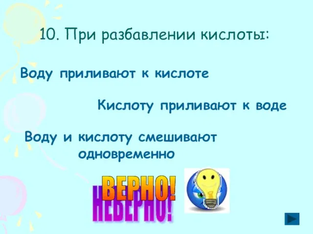 10. При разбавлении кислоты: Воду приливают к кислоте Кислоту приливают к воде