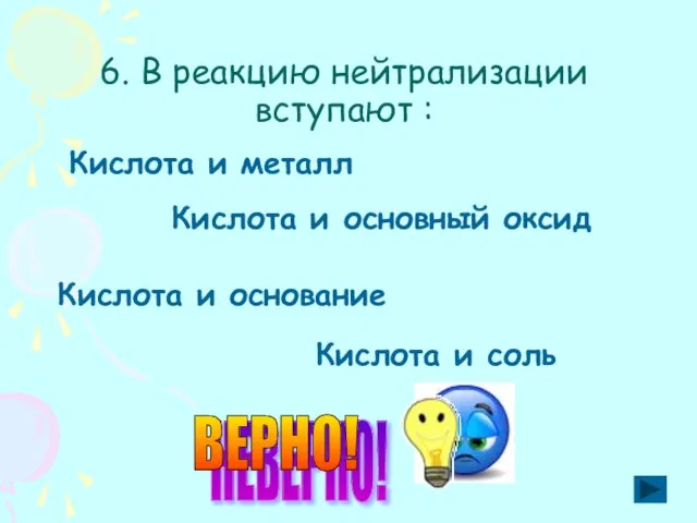 6. В реакцию нейтрализации вступают : Кислота и металл Кислота и основный