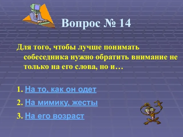 Вопрос № 14 Для того, чтобы лучше понимать собеседника нужно обратить внимание