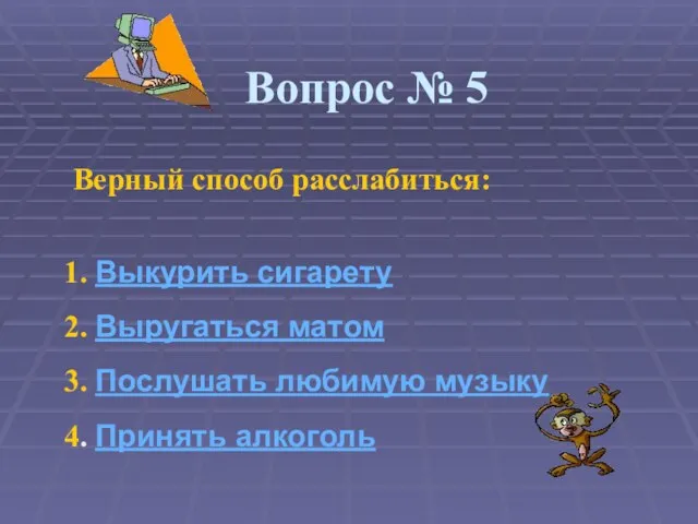 Вопрос № 5 Верный способ расслабиться: 1. Выкурить сигарету 2. Выругаться матом