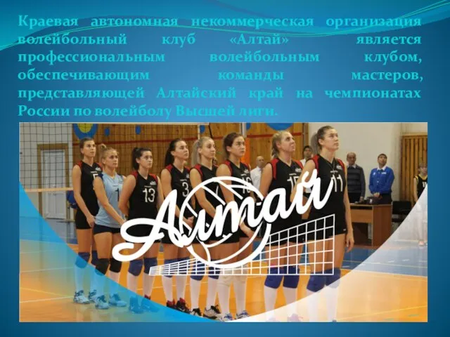Краевая автономная некоммерческая организация волейбольный клуб «Алтай» является профессиональным волейбольным клубом, обеспечивающим