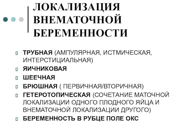 ЛОКАЛИЗАЦИЯ ВНЕМАТОЧНОЙ БЕРЕМЕННОСТИ ТРУБНАЯ (АМПУЛЯРНАЯ, ИСТМИЧЕСКАЯ, ИНТЕРСТИЦИАЛЬНАЯ) ЯИЧНИКОВАЯ ШЕЕЧНАЯ БРЮШНАЯ ( ПЕРВИЧНАЯ/ВТОРИЧНАЯ)