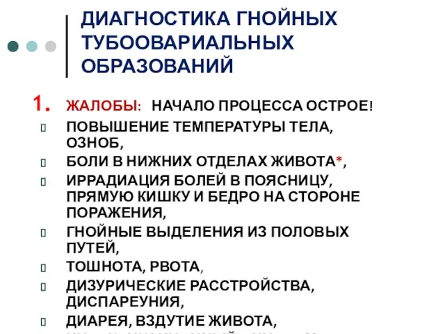 ДИАГНОСТИКА ГНОЙНЫХ ТУБООВАРИАЛЬНЫХ ОБРАЗОВАНИЙ ЖАЛОБЫ: НАЧАЛО ПРОЦЕССА ОСТРОЕ! ПОВЫШЕНИЕ ТЕМПЕРАТУРЫ ТЕЛА, ОЗНОБ,