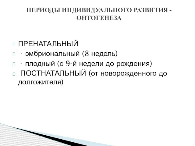 ПРЕНАТАЛЬНЫЙ - эмбриональный (8 недель) - плодный (с 9-й недели до рождения)