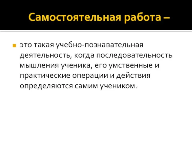 Самостоятельная работа – это такая учебно-познавательная деятельность, когда последовательность мышления ученика, его