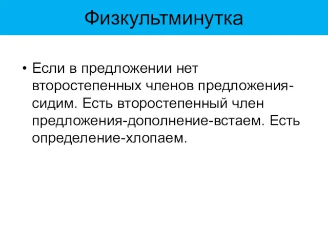 Физкультминутка Если в предложении нет второстепенных членов предложения-сидим. Есть второстепенный член предложения-дополнение-встаем. Есть определение-хлопаем.