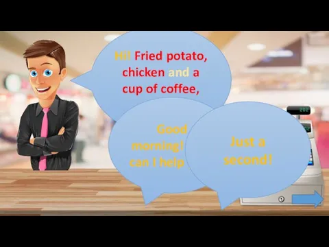 Hi! Fried potato, chicken and a cup of coffee, please! Good morning!