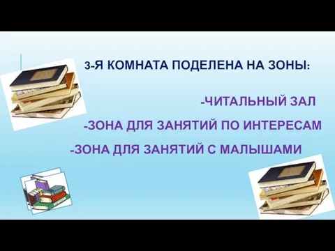 3-Я КОМНАТА ПОДЕЛЕНА НА ЗОНЫ: -ЧИТАЛЬНЫЙ ЗАЛ -ЗОНА ДЛЯ ЗАНЯТИЙ ПО ИНТЕРЕСАМ