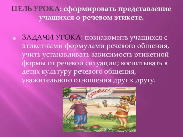 ЦЕЛЬ УРОКА: сформировать представление учащихся о речевом этикете. ЗАДАЧИ УРОКА: познакомить учащихся