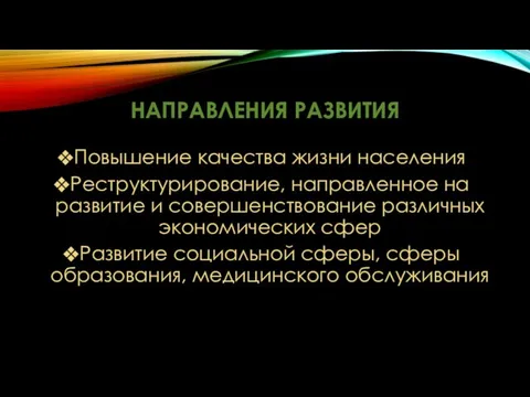 НАПРАВЛЕНИЯ РАЗВИТИЯ Повышение качества жизни населения Реструктурирование, направленное на развитие и совершенствование