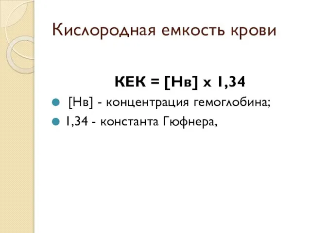 Кислородная емкость крови КЕК = [Нв] х 1,34 [Нв] - концентрация гемоглобина; 1,34 - константа Гюфнера,
