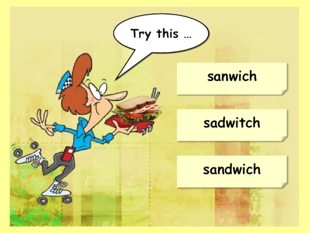 sandwich sanwich sadwitch Try this …